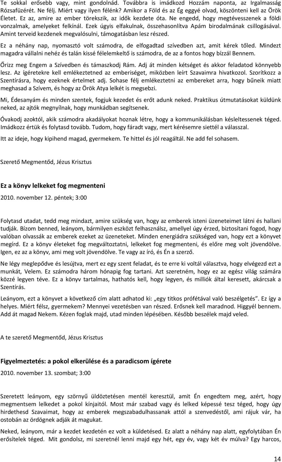 Ezek úgyis elfakulnak, összehasonlítva Apám birodalmának csillogásával. Amint terveid kezdenek megvalósulni, támogatásban lesz részed.