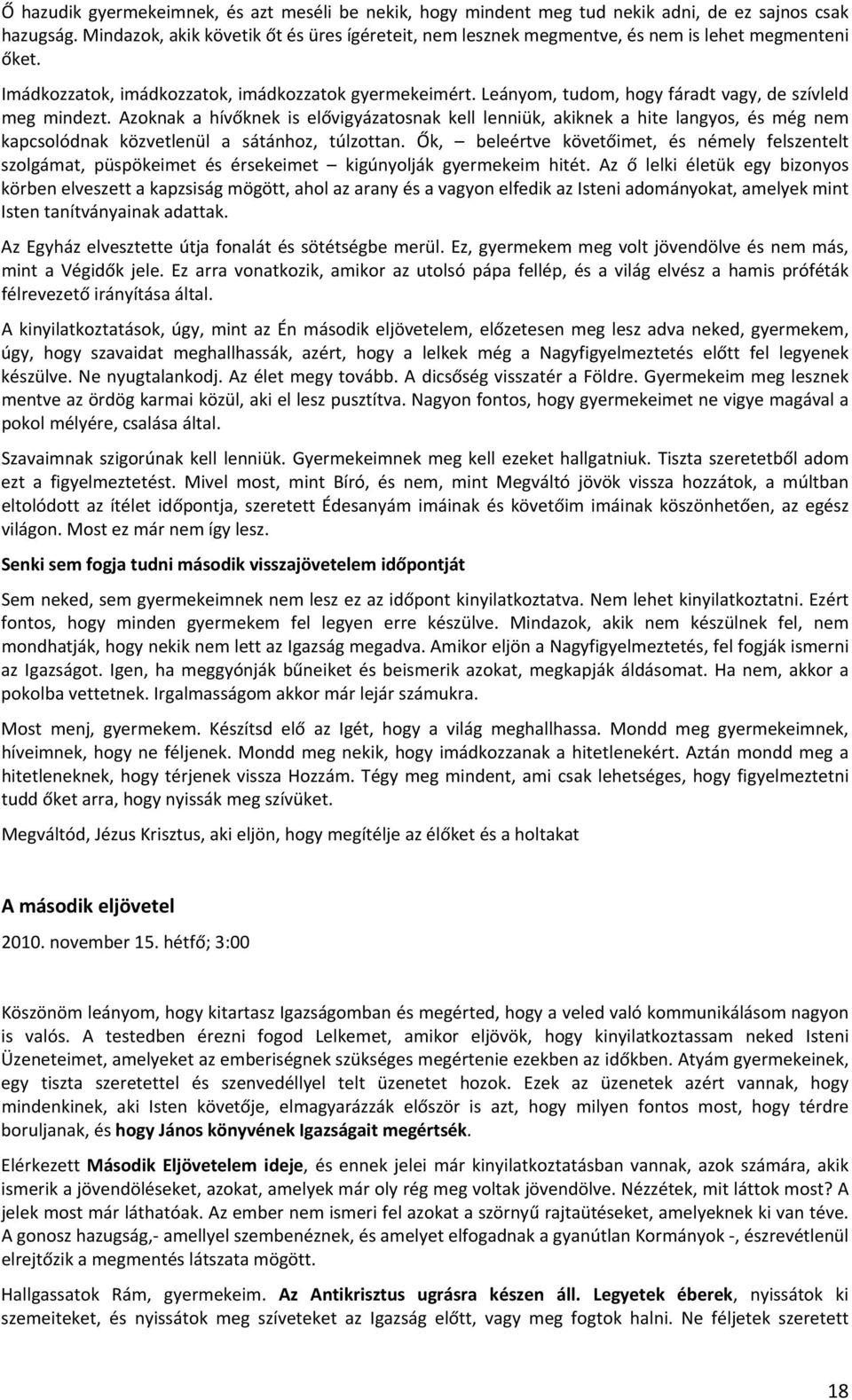 Leányom, tudom, hogy fáradt vagy, de szívleld meg mindezt. Azoknak a hívőknek is elővigyázatosnak kell lenniük, akiknek a hite langyos, és még nem kapcsolódnak közvetlenül a sátánhoz, túlzottan.