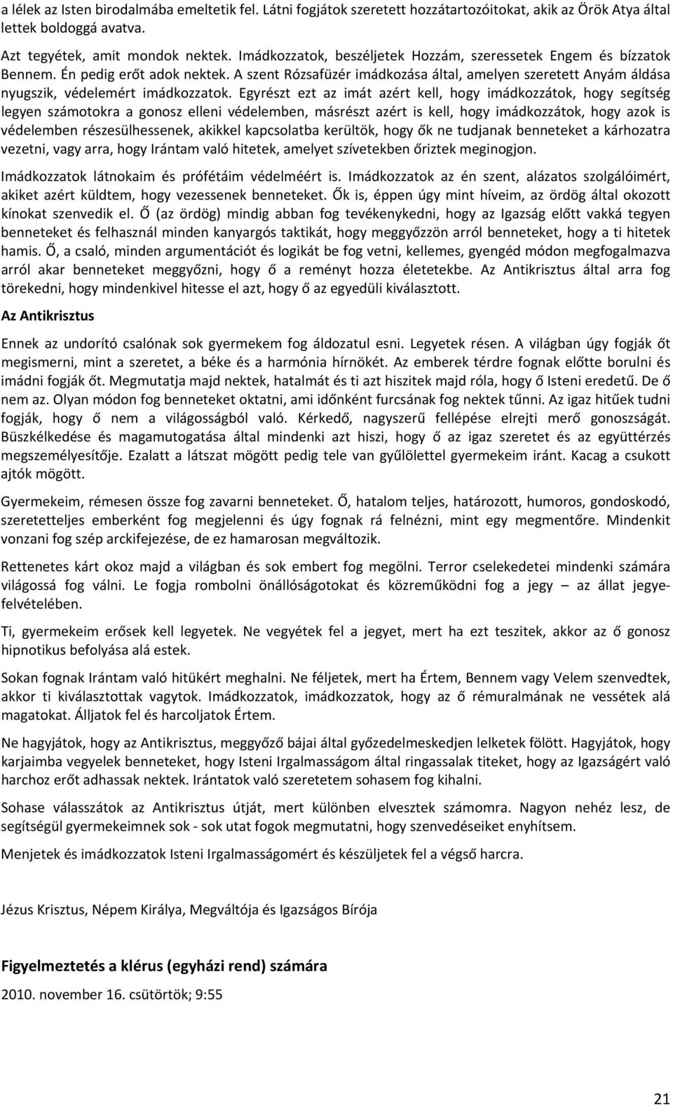A szent Rózsafüzér imádkozása által, amelyen szeretett Anyám áldása nyugszik, védelemért imádkozzatok.
