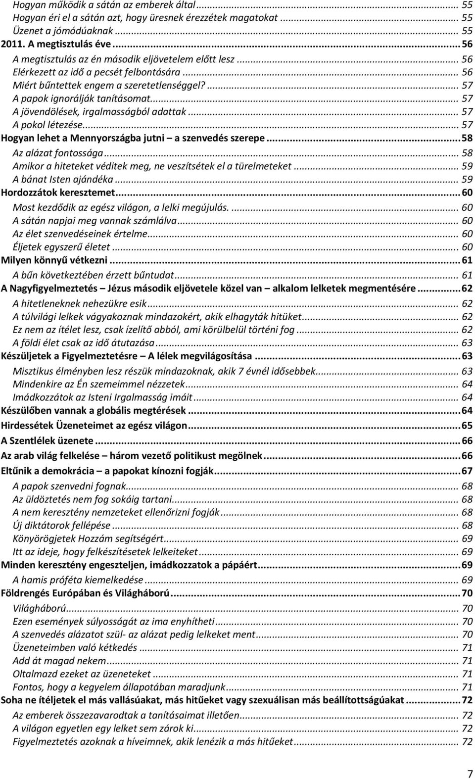 .. 57 A jövendölések, irgalmasságból adattak... 57 A pokol létezése... 57 Hogyan lehet a Mennyországba jutni a szenvedés szerepe... 58 Az alázat fontossága.