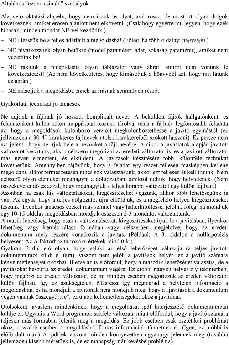 ) NE hivatkozzunk olyan betűkre (modellparaméter, adat, sokaság paraméter), amiket nem vezettünk be! NE rakjunk a megoldásba olyan táblázatot vagy ábrát, amiről nem vonunk le következtetést!