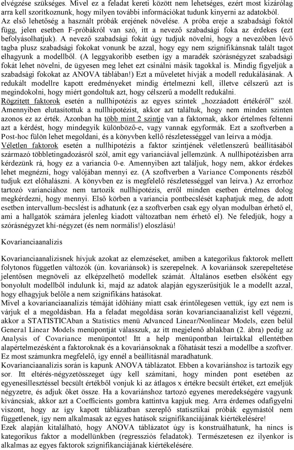 A nevező szabadsági fokát úgy tudjuk növelni, hogy a nevezőben lévő tagba plusz szabadsági fokokat vonunk be azzal, hogy egy nem szignifikánsnak talált tagot elhagyunk a modellből.