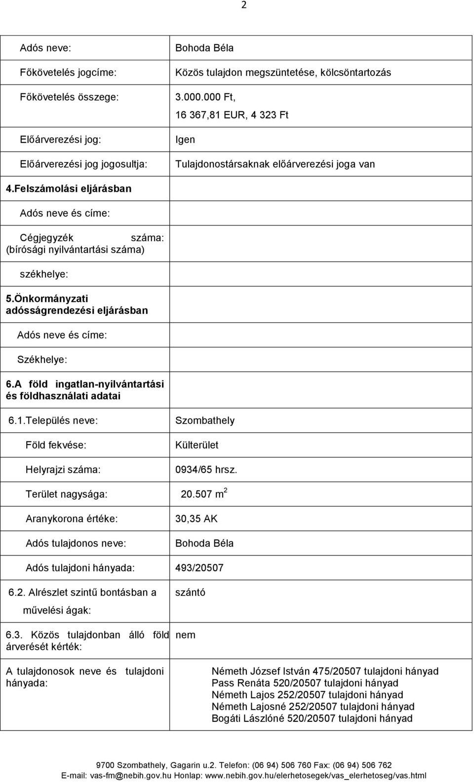 Önkormányzati adósságrendezési eljárásban Adós neve és címe: Székhelye: 6.A föld ingatlan-nyilvántartási és földhasználati adatai 6.1.