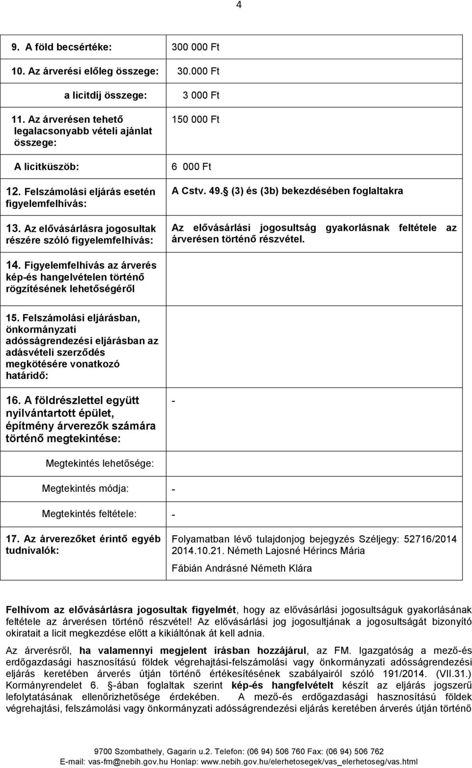 (3) és (3b) bekezdésében foglaltakra Az elővásárlási jogosultság gyakorlásnak feltétele az árverésen történő részvétel. 14.