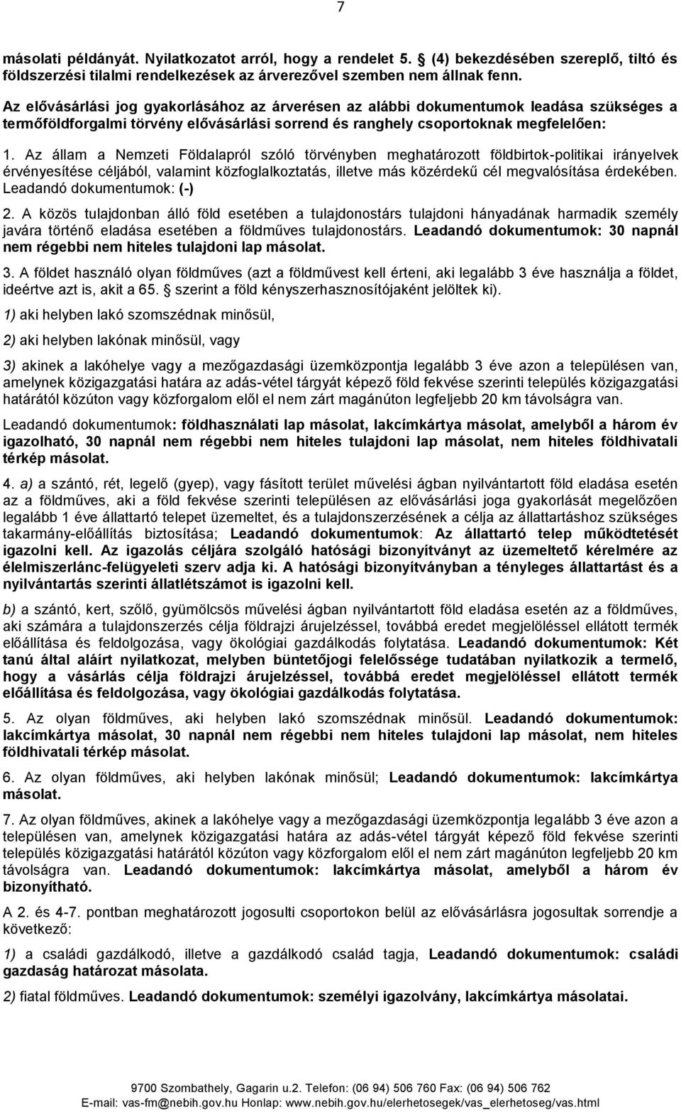 Az állam a Nemzeti Földalapról szóló törvényben meghatározott földbirtok-politikai irányelvek érvényesítése céljából, valamint közfoglalkoztatás, illetve más közérdekű cél megvalósítása érdekében.