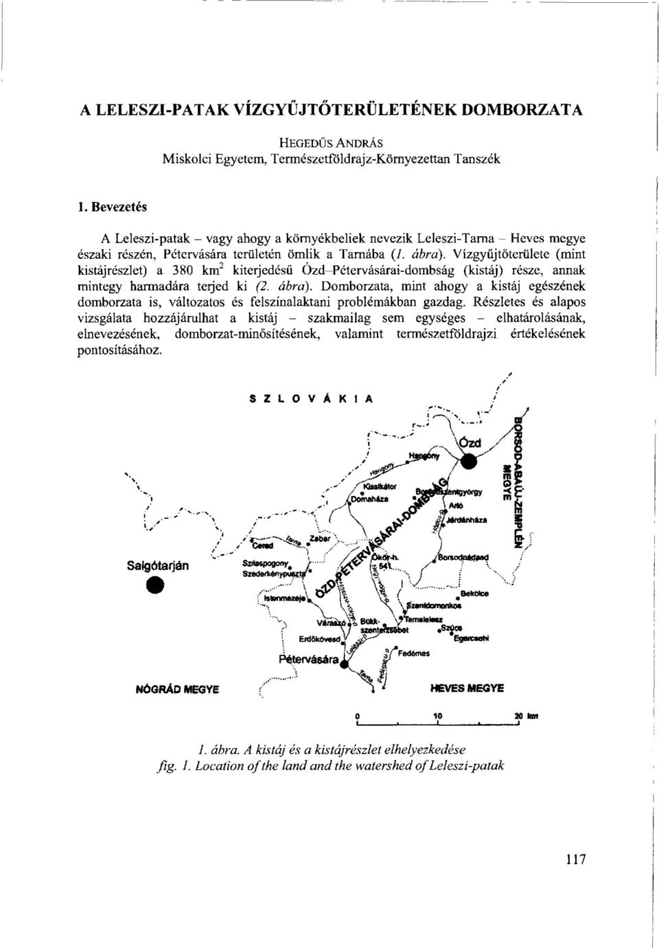 Vízgyűjtőterülete (mint kistáj részlet) a 380 km' kiterjedésű Ozd-Pétervásárai-dombság (kistáj) része, annak mintegy harmadára terjed ki (2. ábra).