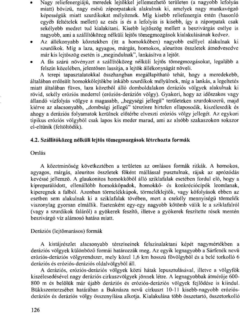 Kisebb lejtőszög mellett a beszivárgás esélye is nagyobb, ami a szállítóközeg nélküli lejtős tömegmozgások kialakulásának kedvez.