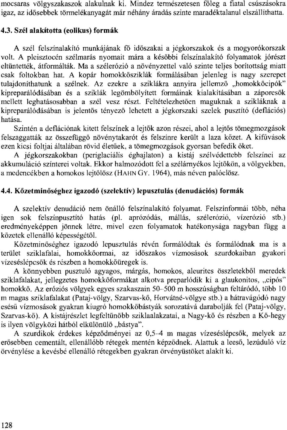 A pleisztocén szélmarás nyomait mára a későbbi felszínalakító folyamatok jórészt eltüntették, átformálták. Ma a szélerózió a növényzettel való szinte teljes borítottság miatt csak foltokban hat.