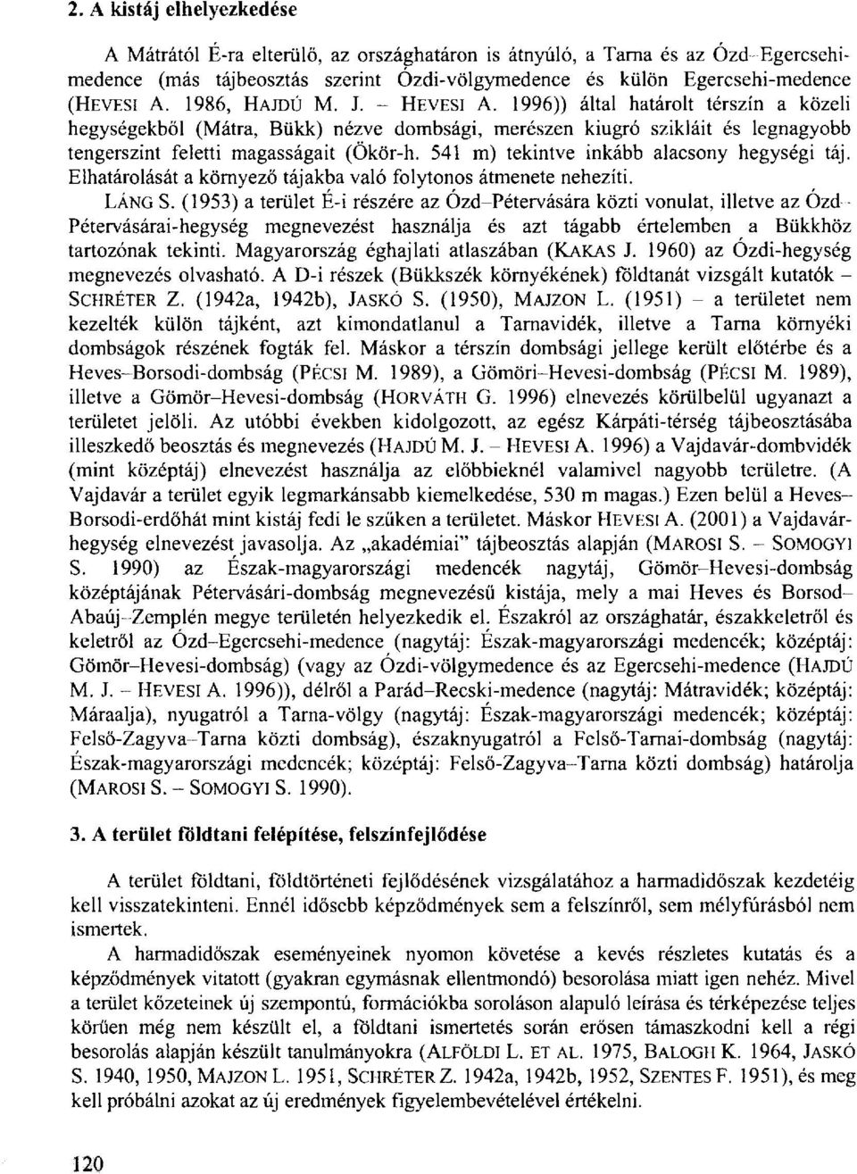 541 m) tekintve inkább alacsony hegységi táj. Elhatárolását a környező tájakba való folytonos átmenete nehezíti. LÁNG S.