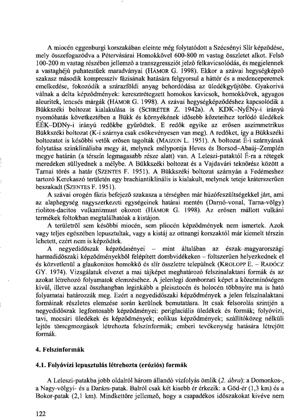 Ekkor a szávai hegységképző szakasz második kompresszív fázisának hatására felgyorsul a háttér és a medenceperemek emelkedése, fokozódik a szárazföldi anyag behordódása az üledékgyüjtőbe.