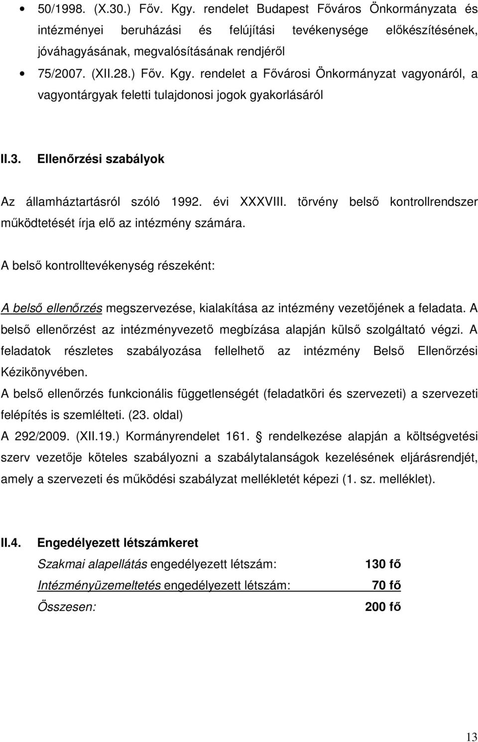 törvény belső kontrollrendszer működtetését írja elő az intézmény számára. A belső kontrolltevékenység részeként: A belső ellenőrzés megszervezése, kialakítása az intézmény vezetőjének a feladata.