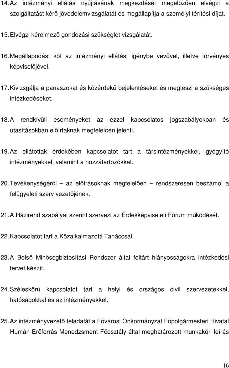 Kivizsgálja a panaszokat és közérdekű bejelentéseket és megteszi a szükséges intézkedéseket. 18.