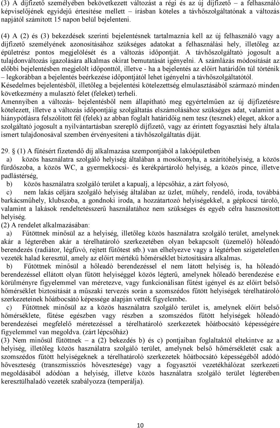 (4) A (2) és (3) bekezdések szerinti bejelentésnek tartalmaznia kell az új felhasználó vagy a díjfizető személyének azonosításához szükséges adatokat a felhasználási hely, illetőleg az épületrész