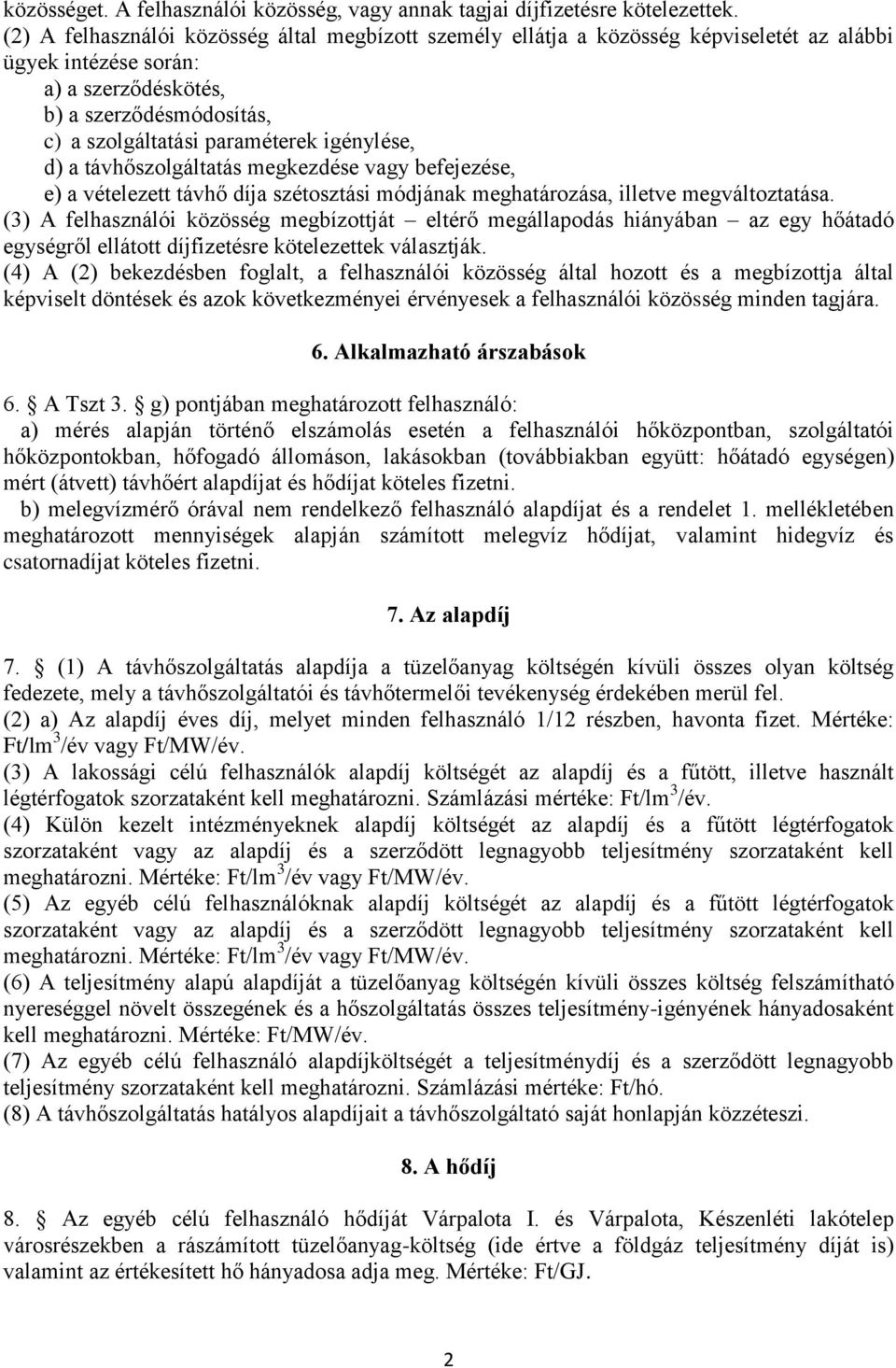 igénylése, d) a távhőszolgáltatás megkezdése vagy befejezése, e) a vételezett távhő díja szétosztási módjának meghatározása, illetve megváltoztatása.