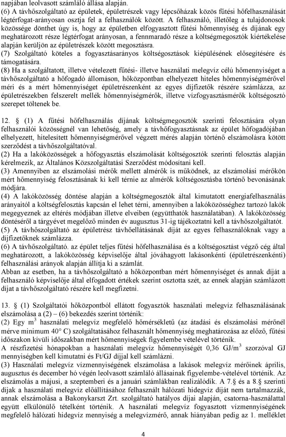 költségmegosztók kiértékelése alapján kerüljön az épületrészek között megosztásra. (7) Szolgáltató köteles a fogyasztásarányos költségosztások kiépülésének elősegítésére és támogatására.