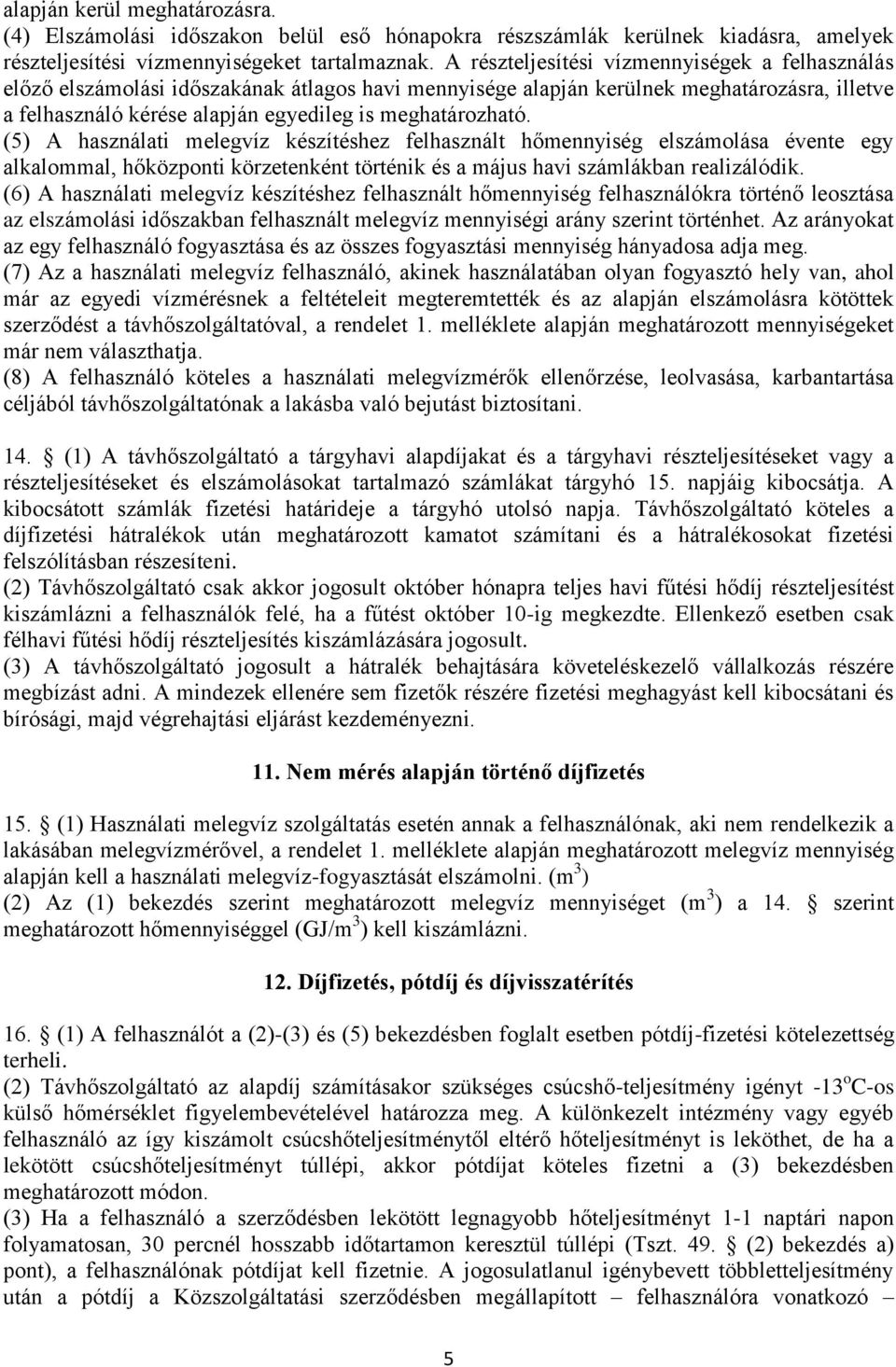 (5) A használati melegvíz készítéshez felhasznált hőmennyiség elszámolása évente egy alkalommal, hőközponti körzetenként történik és a május havi számlákban realizálódik.