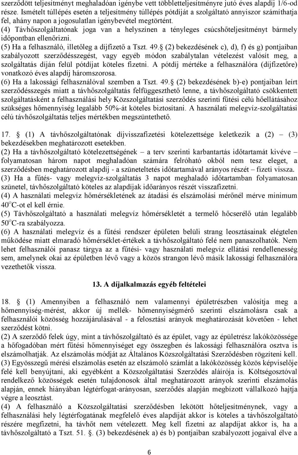 (4) Távhőszolgáltatónak joga van a helyszínen a tényleges csúcshőteljesítményt bármely időpontban ellenőrizni. (5) Ha a felhasználó, illetőleg a díjfizető a Tszt. 49.