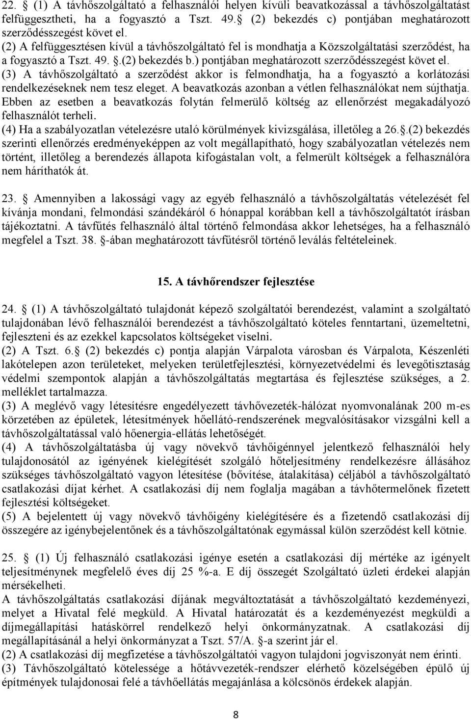 .(2) bekezdés b.) pontjában meghatározott szerződésszegést követ el. (3) A távhőszolgáltató a szerződést akkor is felmondhatja, ha a fogyasztó a korlátozási rendelkezéseknek nem tesz eleget.