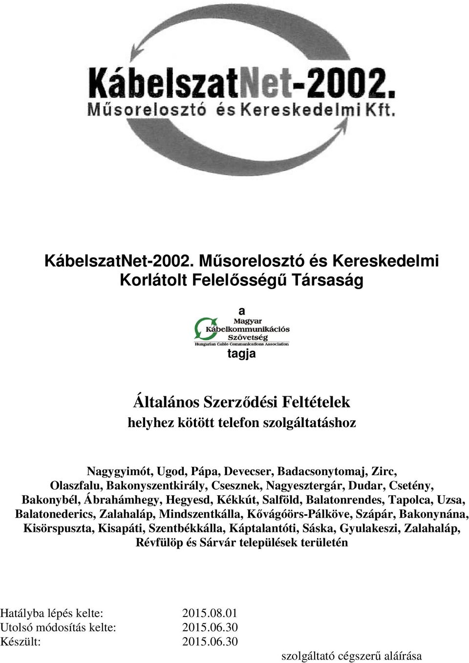 Devecser, Badacsonytomaj, Zirc, Olaszfalu, Bakonyszentkirály, Csesznek, Nagyesztergár, Dudar, Csetény, Bakonybél, Ábrahámhegy, Hegyesd, Kékkút, Salföld, Balatonrendes,