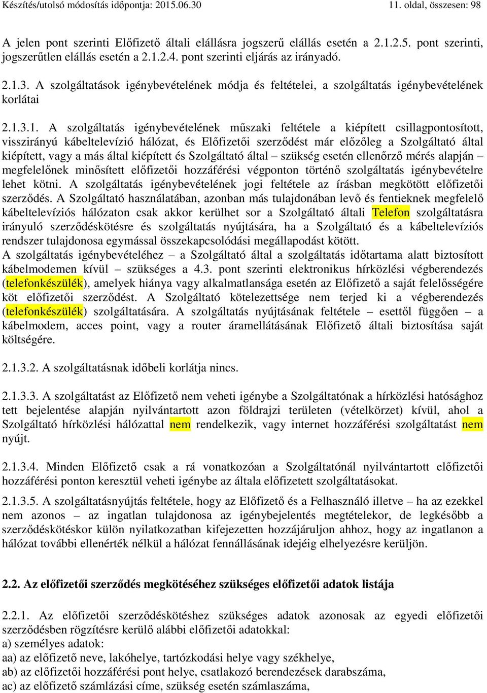 feltétele a kiépített csillagpontosított, visszirányú kábeltelevízió hálózat, és Előfizetői szerződést már előzőleg a Szolgáltató által kiépített, vagy a más által kiépített és Szolgáltató által