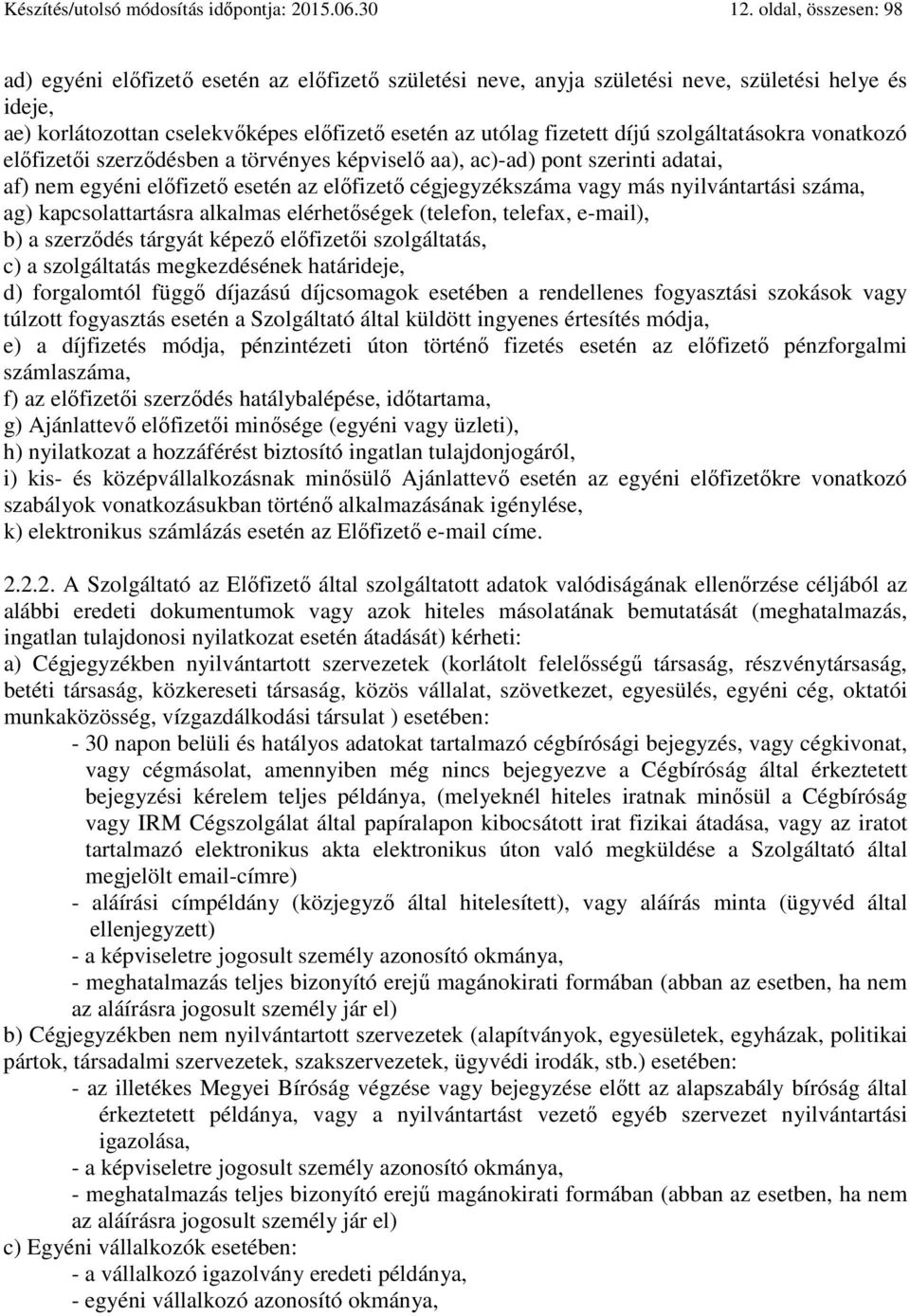 szolgáltatásokra vonatkozó előfizetői szerződésben a törvényes képviselő aa), ac)-ad) pont szerinti adatai, af) nem egyéni előfizető esetén az előfizető cégjegyzékszáma vagy más nyilvántartási száma,