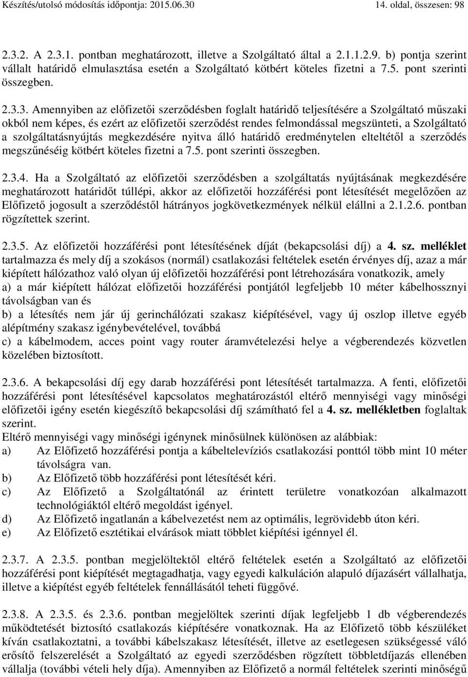 3. Amennyiben az előfizetői szerződésben foglalt határidő teljesítésére a Szolgáltató műszaki okból nem képes, és ezért az előfizetői szerződést rendes felmondással megszünteti, a Szolgáltató a