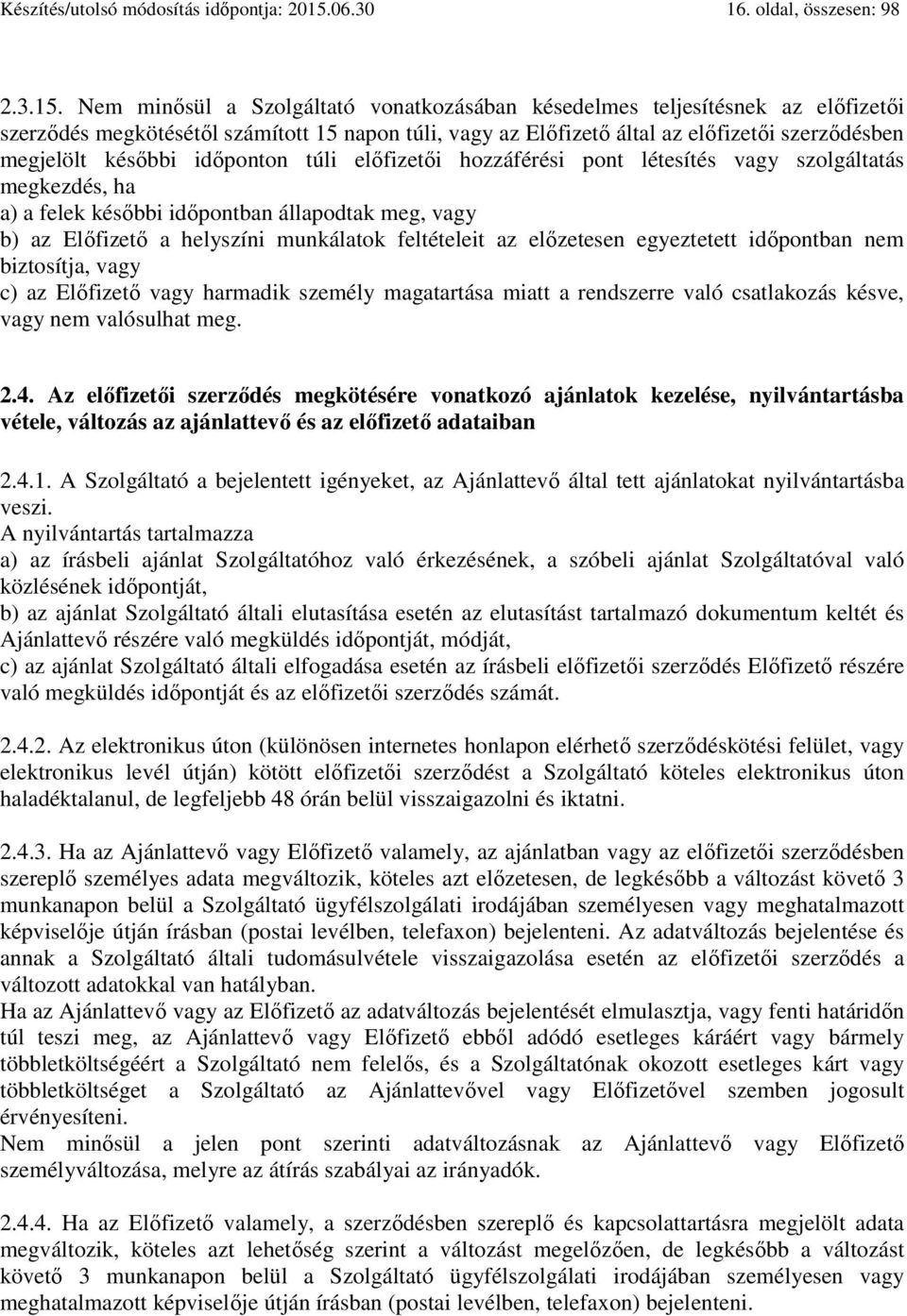 Nem minősül a Szolgáltató vonatkozásában késedelmes teljesítésnek az előfizetői szerződés megkötésétől számított 15 napon túli, vagy az Előfizető által az előfizetői szerződésben megjelölt későbbi