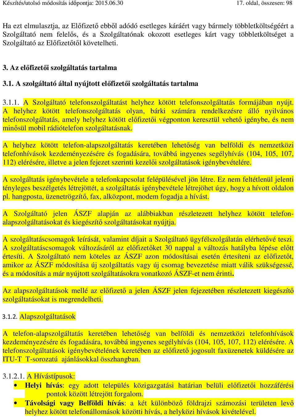 többletköltséget a Szolgáltató az Előfizetőtől követelheti. 3. Az előfizetői szolgáltatás tartalma 3.1. A szolgáltató által nyújtott előfizetői szolgáltatás tartalma 3.1.1. A Szolgáltató telefonszolgáltatást helyhez kötött telefonszolgáltatás formájában nyújt.