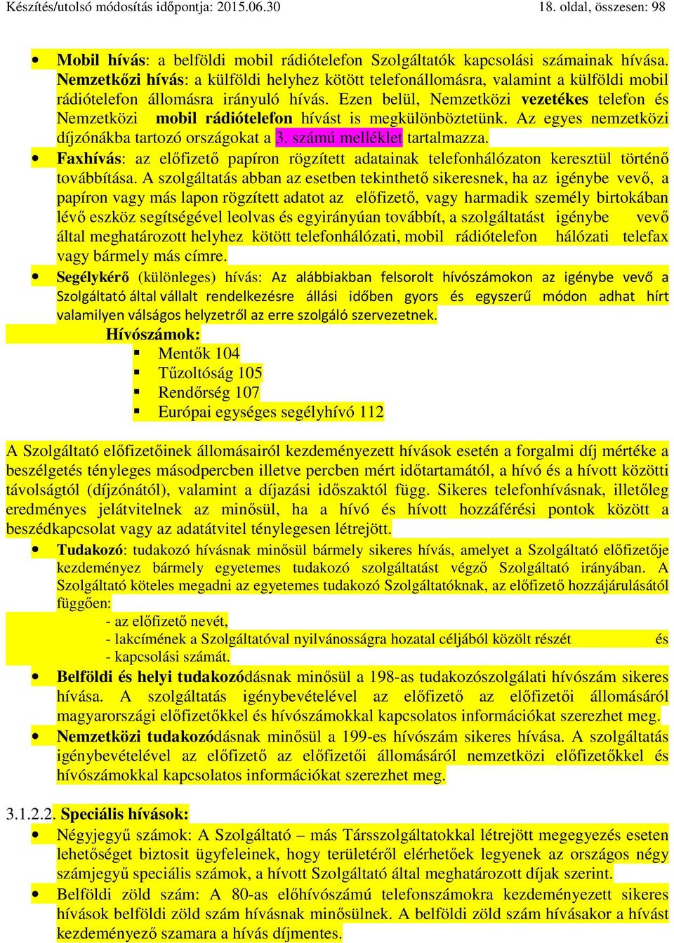 Ezen belül, Nemzetközi vezetékes telefon és Nemzetközi mobil rádiótelefon hívást is megkülönböztetünk. Az egyes nemzetközi díjzónákba tartozó országokat a 3. számú melléklet tartalmazza.