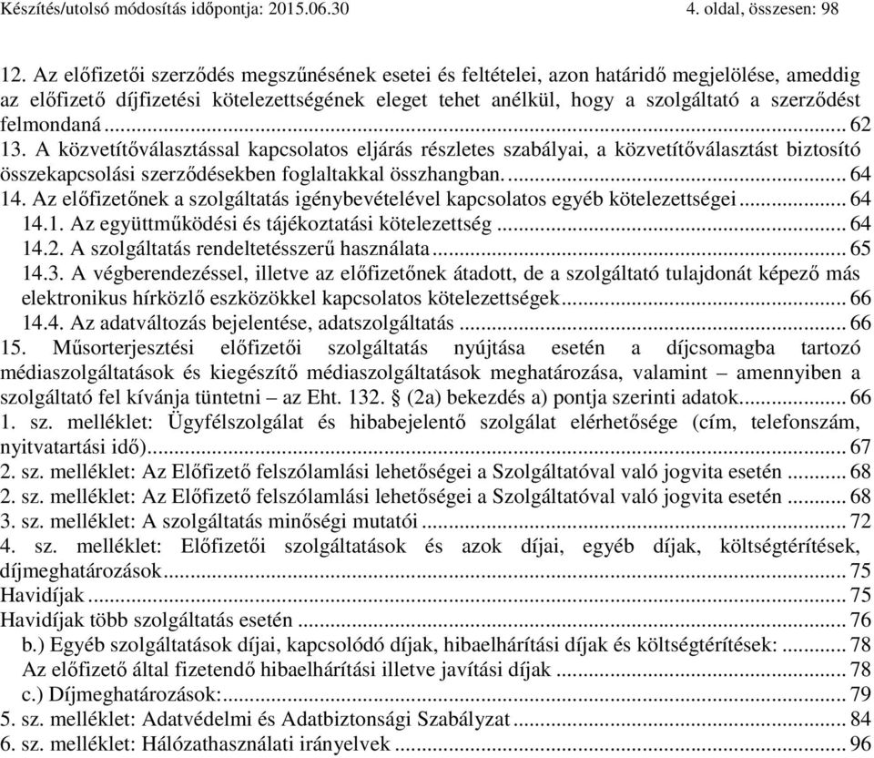 felmondaná... 62 13. A közvetítőválasztással kapcsolatos eljárás részletes szabályai, a közvetítőválasztást biztosító összekapcsolási szerződésekben foglaltakkal összhangban.... 64 14.