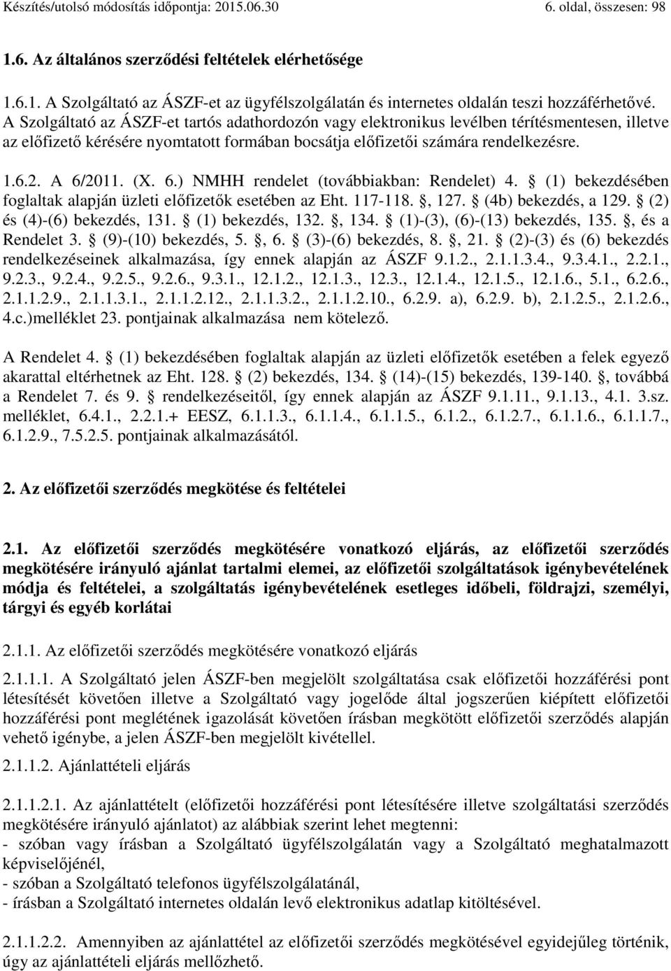 (X. 6.) NMHH rendelet (továbbiakban: Rendelet) 4. (1) bekezdésében foglaltak alapján üzleti előfizetők esetében az Eht. 117-118., 127. (4b) bekezdés, a 129. (2) és (4)-(6) bekezdés, 131.