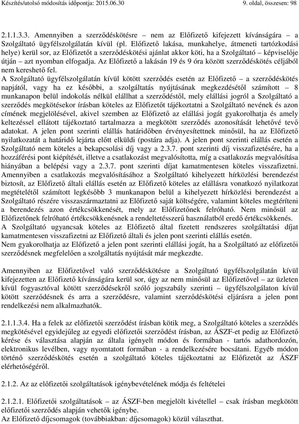 Az Előfizető a lakásán 19 és 9 óra között szerződéskötés céljából nem kereshető fel.