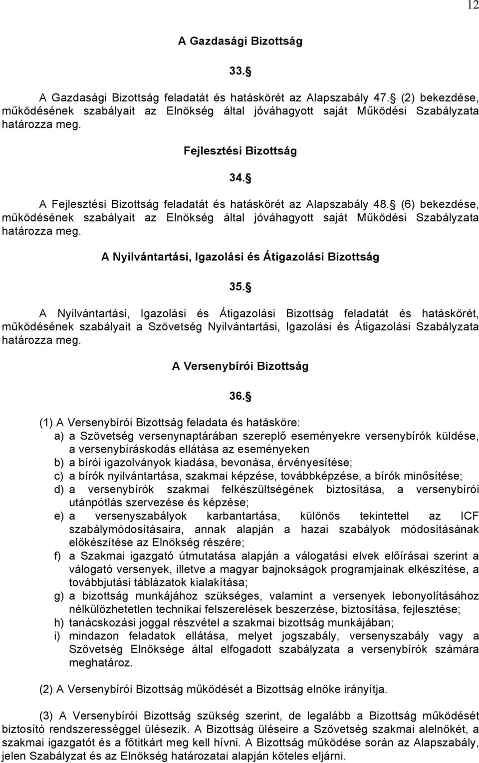 A Fejlesztési Bizottság feladatát és hatáskörét az Alapszabály 48. (6) bekezdése, működésének szabályait az Elnökség által jóváhagyott saját Működési Szabályzata határozza meg.