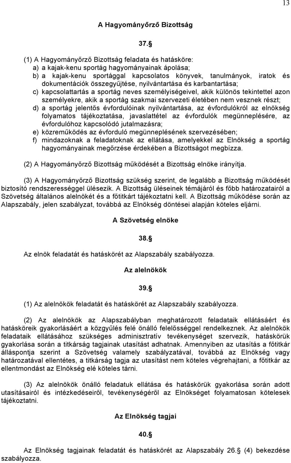 összegyűjtése, nyilvántartása és karbantartása; c) kapcsolattartás a sportág neves személyiségeivel, akik különös tekintettel azon személyekre, akik a sportág szakmai szervezeti életében nem vesznek