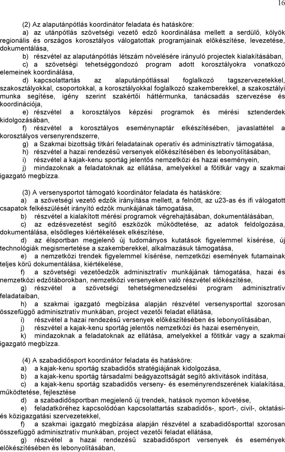 korosztályokra vonatkozó elemeinek koordinálása, d) kapcsolattartás az alaputánpótlással foglalkozó tagszervezetekkel, szakosztályokkal, csoportokkal, a korosztályokkal foglalkozó szakemberekkel, a