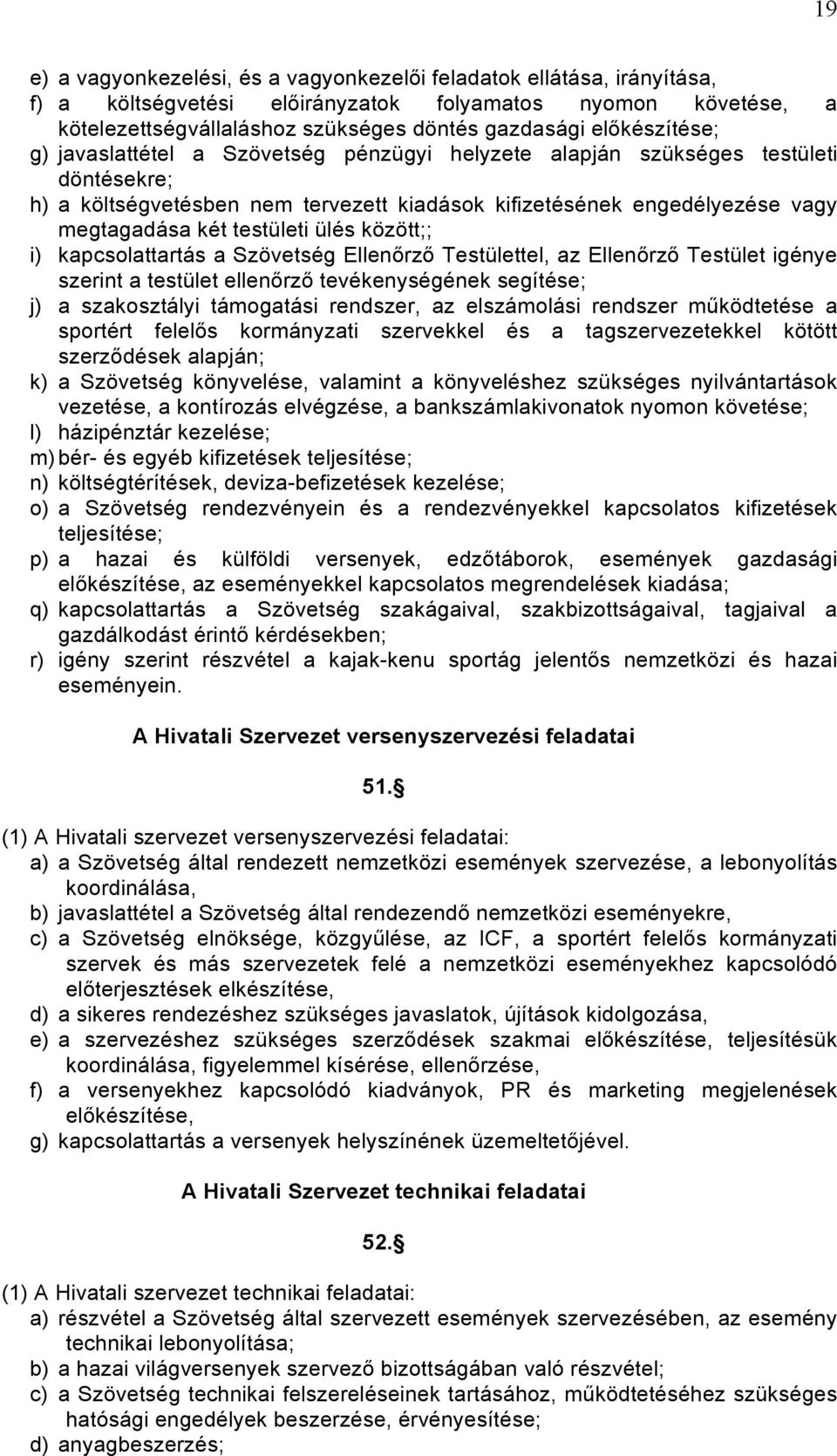 testületi ülés között;; i) kapcsolattartás a Szövetség Ellenőrző Testülettel, az Ellenőrző Testület igénye szerint a testület ellenőrző tevékenységének segítése; j) a szakosztályi támogatási