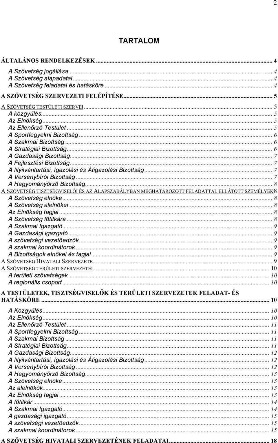 .. 6 A Gazdasági Bizottság... 7 A Fejlesztési Bizottság... 7 A Nyilvántartási, Igazolási és Átigazolási Bizottság... 7 A Versenybírói Bizottság... 7 A Hagyományőrző Bizottság.