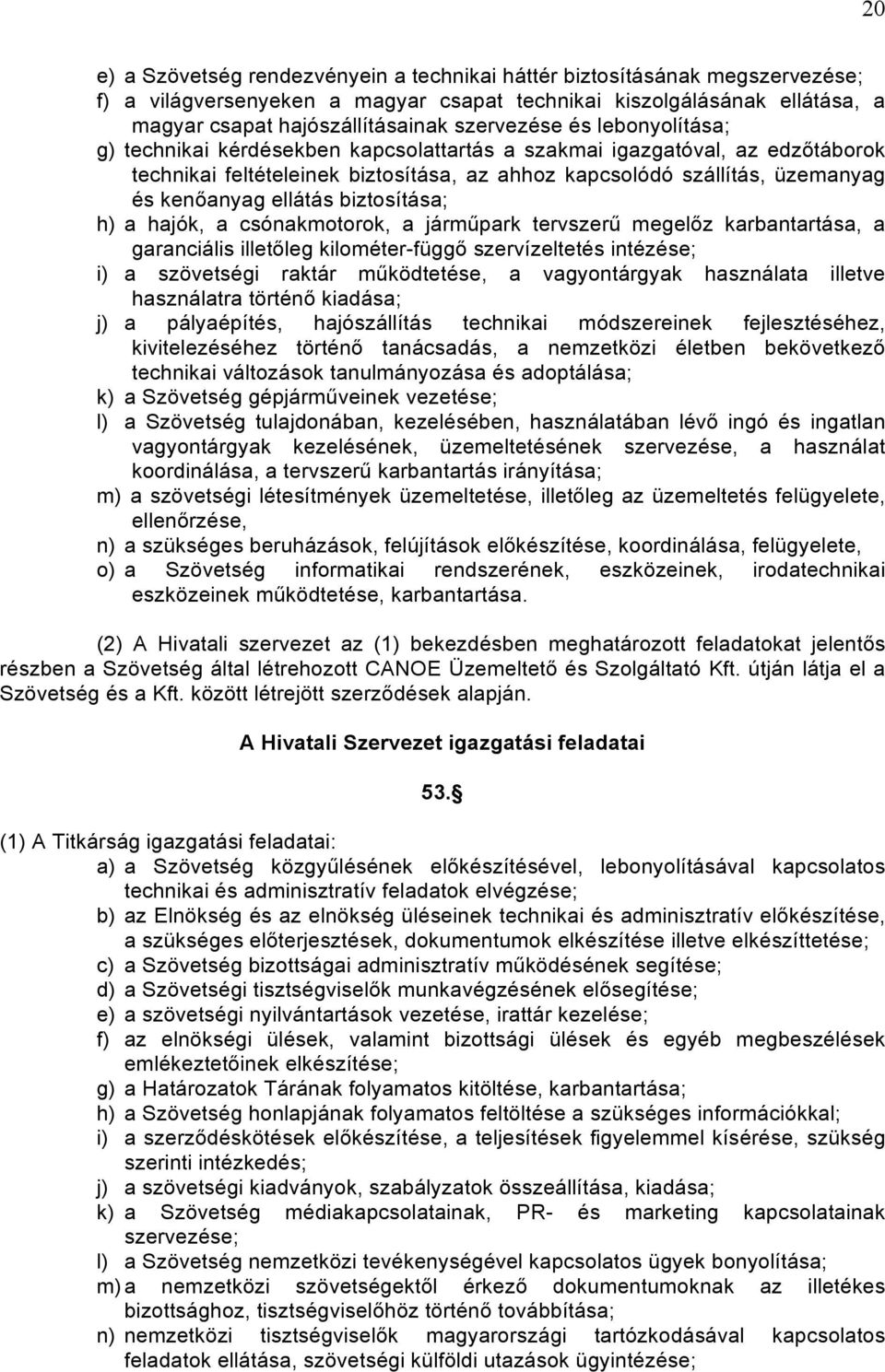 ellátás biztosítása; h) a hajók, a csónakmotorok, a járműpark tervszerű megelőz karbantartása, a garanciális illetőleg kilométer-függő szervízeltetés intézése; i) a szövetségi raktár működtetése, a