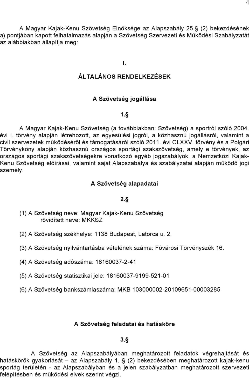 törvény alapján létrehozott, az egyesülési jogról, a közhasznú jogállásról, valamint a civil szervezetek működéséről és támogatásáról szóló 2011. évi CLXXV.