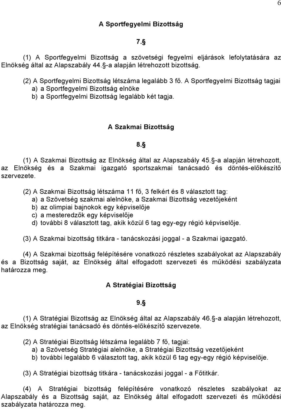 (1) A Szakmai Bizottság az Elnökség által az Alapszabály 45. -a alapján létrehozott, az Elnökség és a Szakmai igazgató sportszakmai tanácsadó és döntés-előkészítő szervezete.