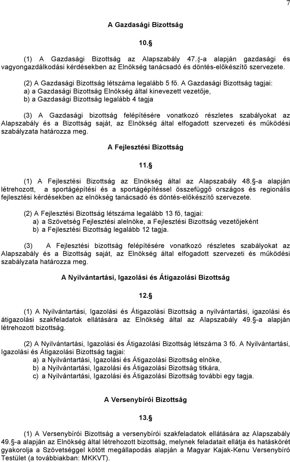 A Gazdasági Bizottság tagjai: a) a Gazdasági Bizottság Elnökség által kinevezett vezetője, b) a Gazdasági Bizottság legalább 4 tagja (3) A Gazdasági bizottság felépítésére vonatkozó részletes