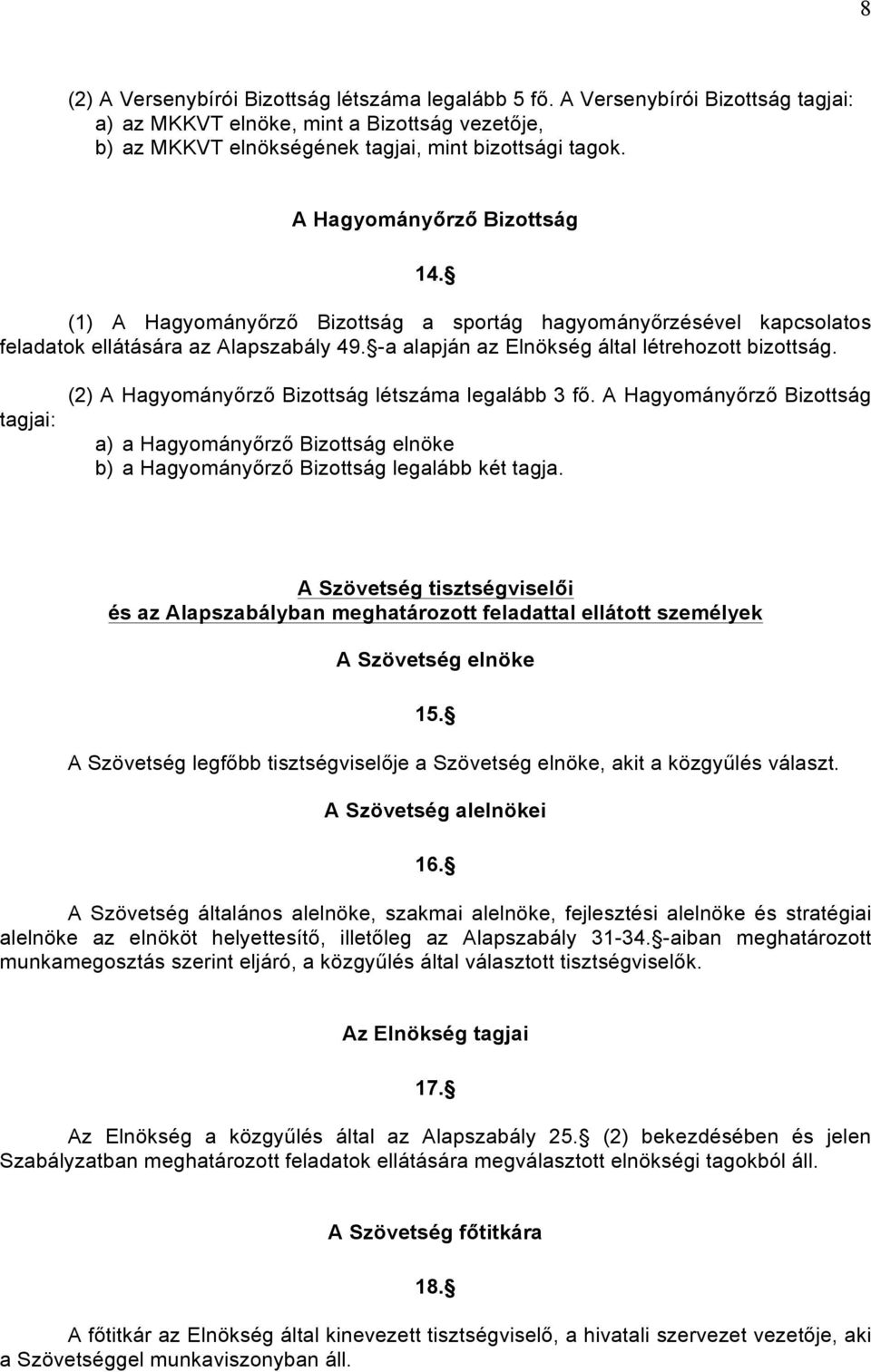 tagjai: (2) A Hagyományőrző Bizottság létszáma legalább 3 fő. A Hagyományőrző Bizottság a) a Hagyományőrző Bizottság elnöke b) a Hagyományőrző Bizottság legalább két tagja.