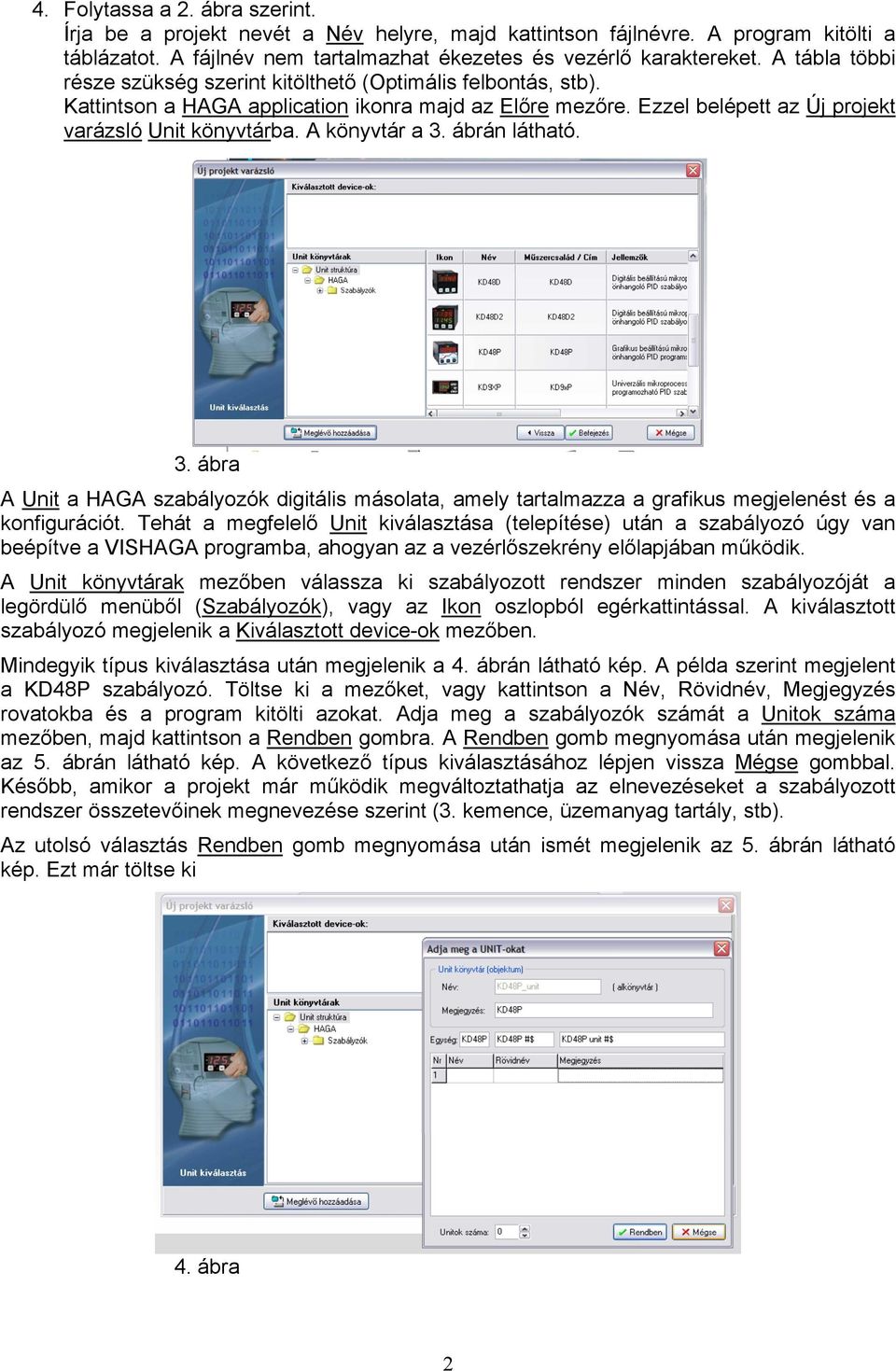 A könyvtár a 3. ábrán látható. 3. ábra A Unit a HAGA szabályozók digitális másolata, amely tartalmazza a grafikus megjelenést és a konfigurációt.