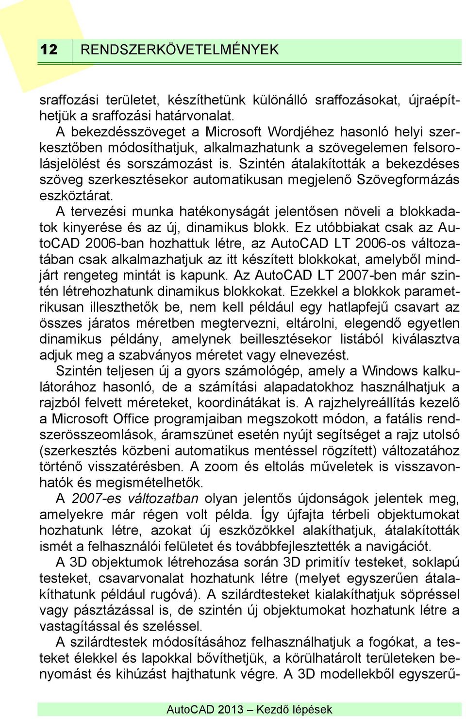 Szintén átalakították a bekezdéses szöveg szerkesztésekor automatikusan megjelenő Szövegformázás eszköztárat.