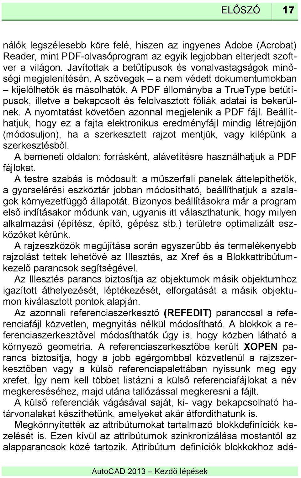 A PDF állományba a TrueType betűtípusok, illetve a bekapcsolt és felolvasztott fóliák adatai is bekerülnek. A nyomtatást követően azonnal megjelenik a PDF fájl.