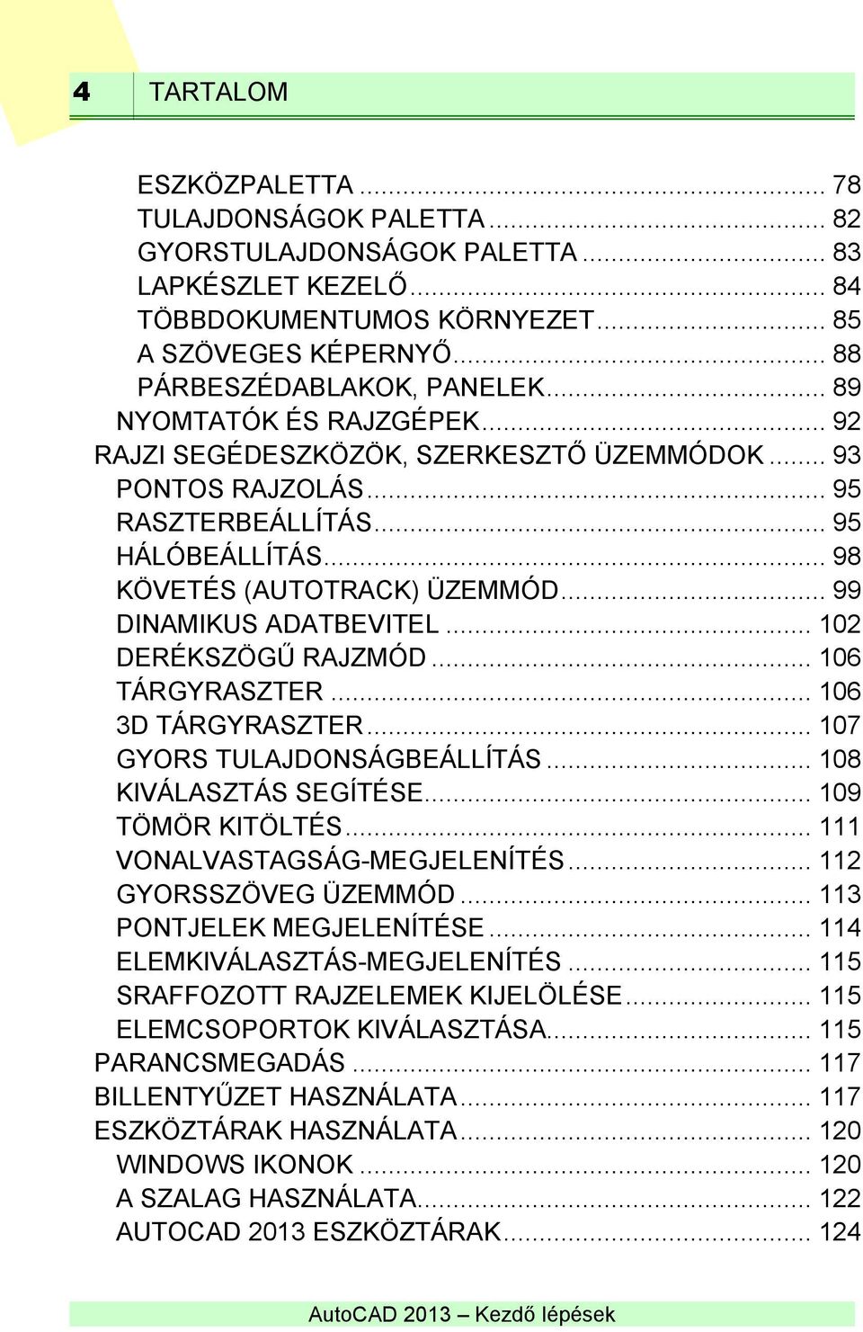 .. 99 DINAMIKUS ADATBEVITEL... 102 DERÉKSZÖGŰ RAJZMÓD... 106 TÁRGYRASZTER... 106 3D TÁRGYRASZTER... 107 GYORS TULAJDONSÁGBEÁLLÍTÁS... 108 KIVÁLASZTÁS SEGÍTÉSE... 109 TÖMÖR KITÖLTÉS.