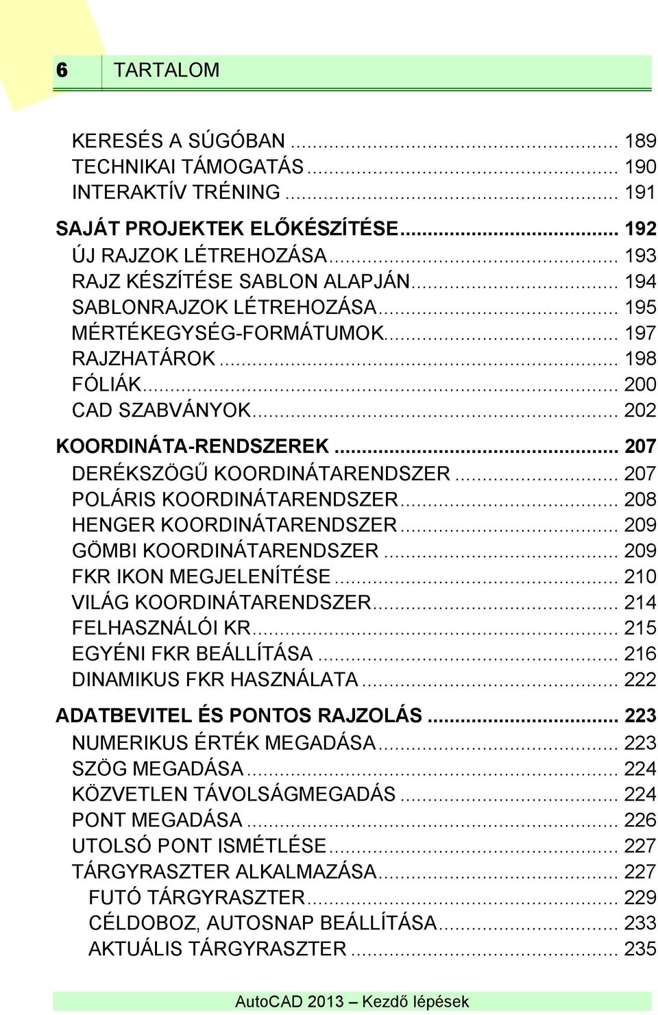 .. 207 POLÁRIS KOORDINÁTARENDSZER... 208 HENGER KOORDINÁTARENDSZER... 209 GÖMBI KOORDINÁTARENDSZER... 209 FKR IKON MEGJELENÍTÉSE... 210 VILÁG KOORDINÁTARENDSZER... 214 FELHASZNÁLÓI KR.