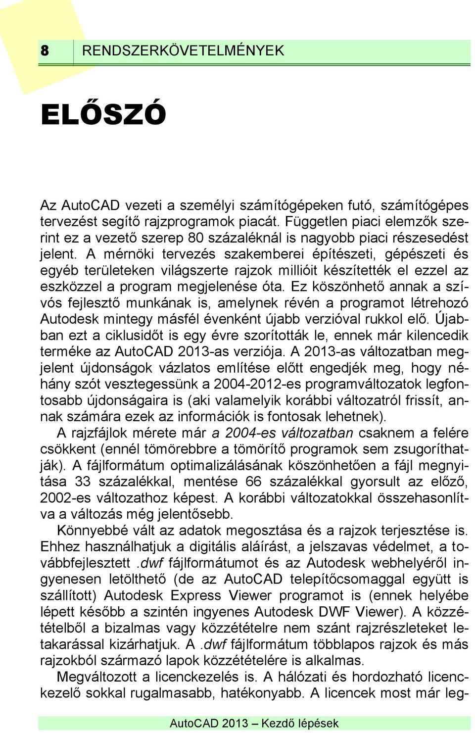 A mérnöki tervezés szakemberei építészeti, gépészeti és egyéb területeken világszerte rajzok millióit készítették el ezzel az eszközzel a program megjelenése óta.