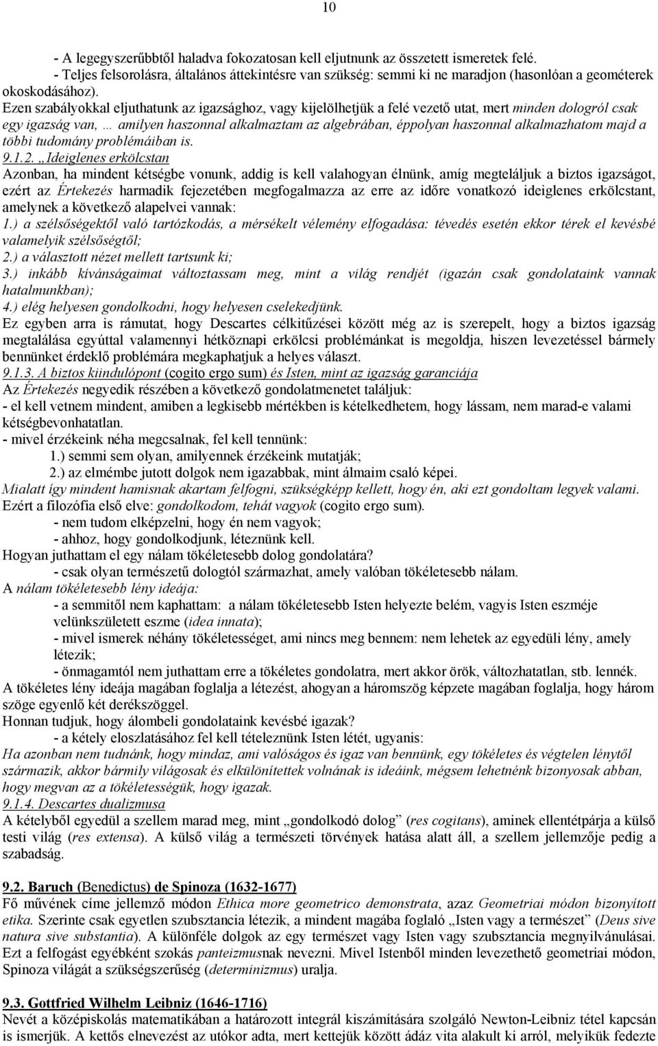 Ezen szabályokkal eljuthatunk az igazsághoz, vagy kijelölhetjük a felé vezető utat, mert minden dologról csak egy igazság van, amilyen haszonnal alkalmaztam az algebrában, éppolyan haszonnal