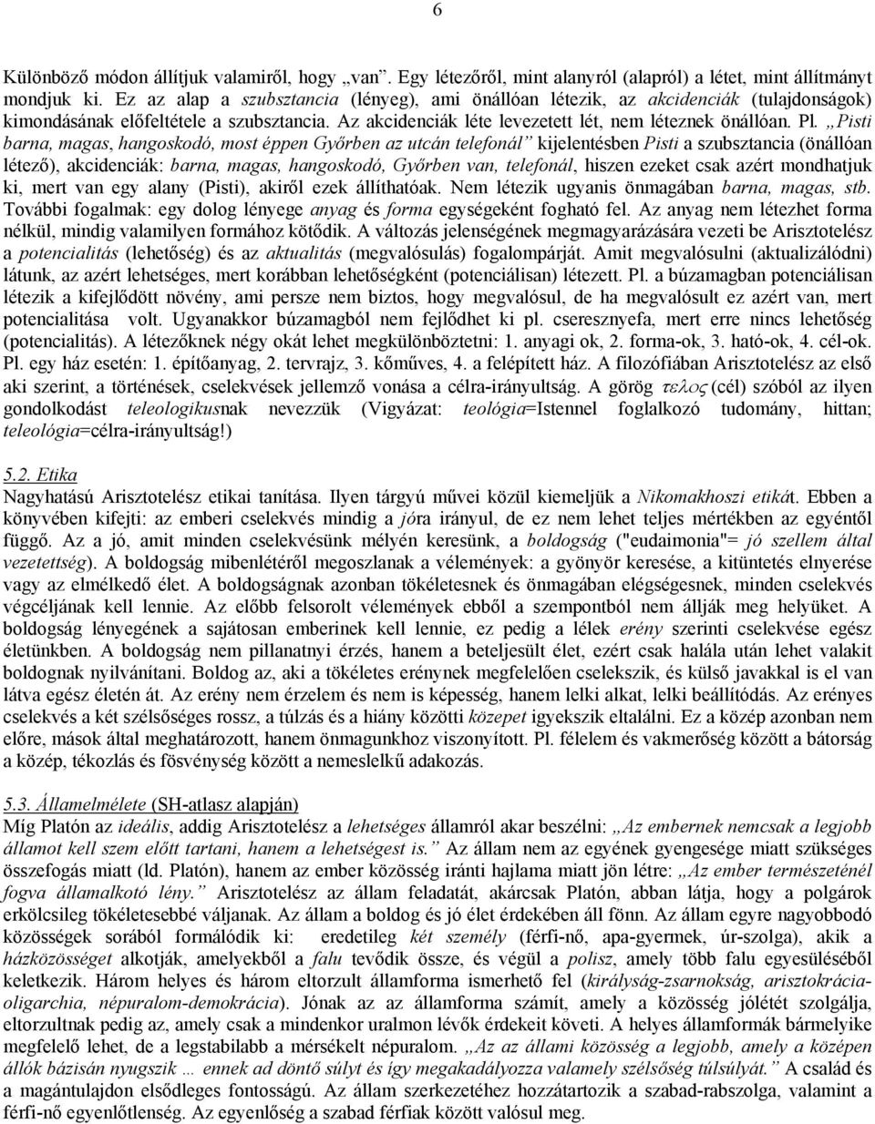 Pisti barna, magas, hangoskodó, most éppen Győrben az utcán telefonál kijelentésben Pisti a szubsztancia (önállóan létező), akcidenciák: barna, magas, hangoskodó, Győrben van, telefonál, hiszen